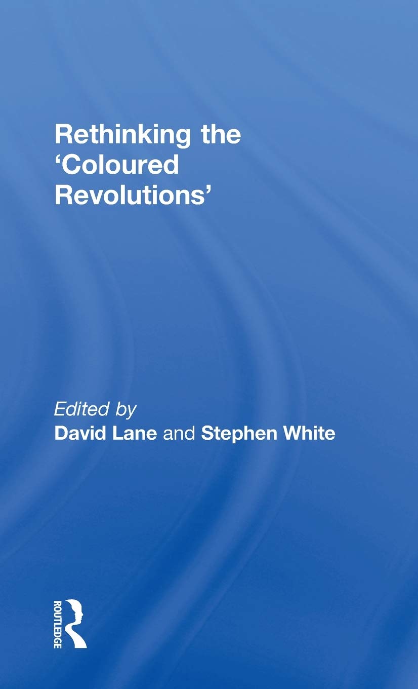 Rethinking the 'Coloured Revolutions' (Russia and Post-Communist Studies)