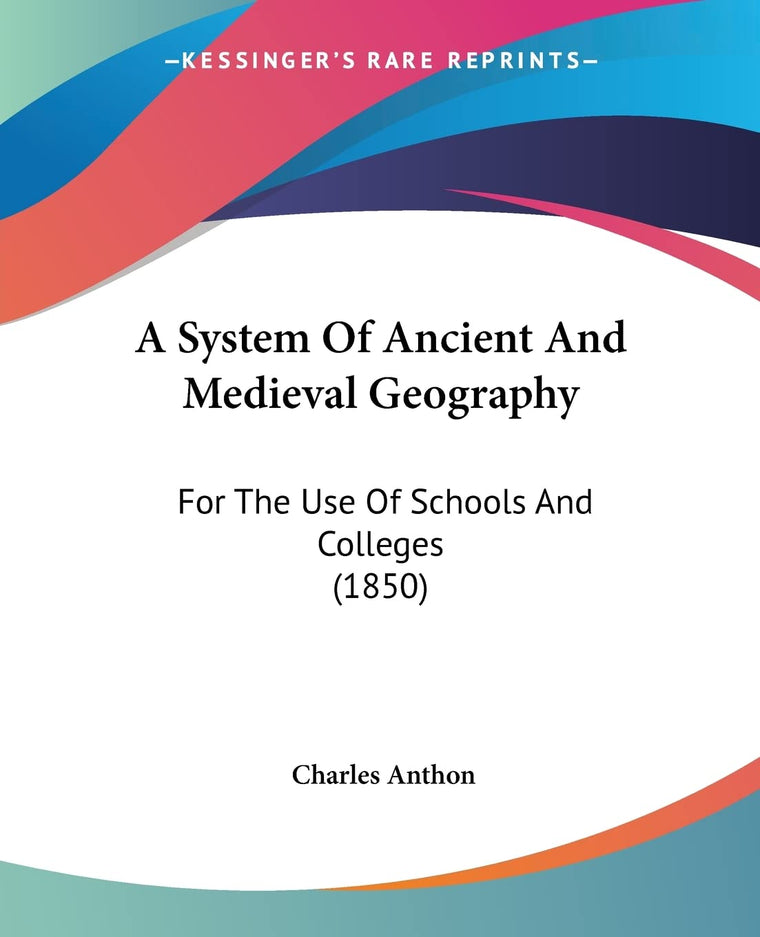 A System Of Ancient And Medieval Geography: For The Use Of Schools And Colleges (1850)