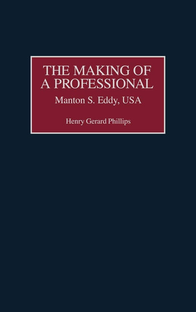 The Making of a Professional: Manton S. Eddy, USA (Contributions in Military Studies)