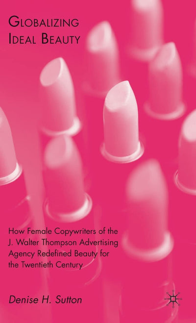 Globalizing Ideal Beauty: Women, Advertising, and the Power of Marketing