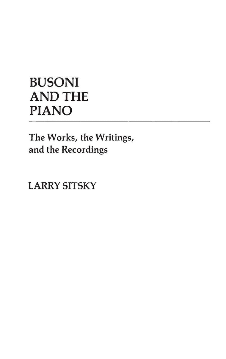 Busoni and the Piano: The Works, the Writings, and the Recordings (Contributions to the Study of Music and Dance)