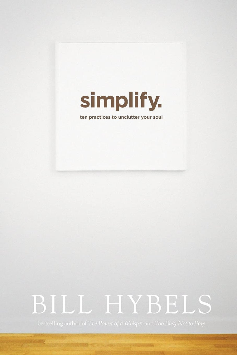 Simplify: Ten Practices to Unclutter Your Soul