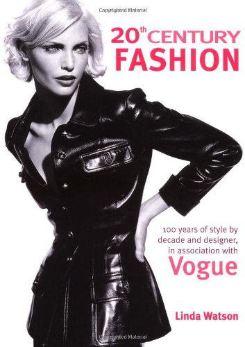 20th Century Fashion: 100 Years of Style by Decade and Designer, in Association with Vogue.