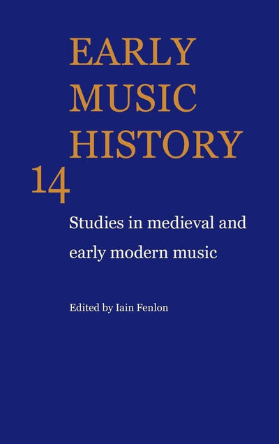Early Music History: Volume 14: Studies in Medieval and Early Modern Music (Early Music History, Series Number 14)