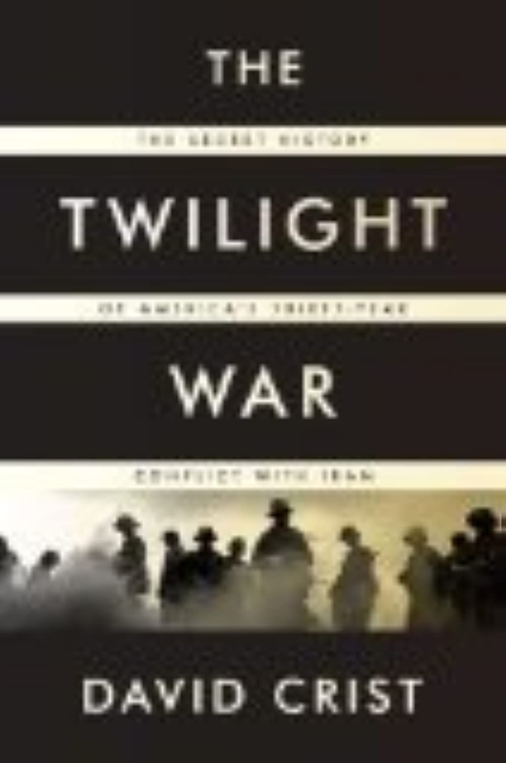 The Twilight War: The Secret History of America's Thirty-Year Conflict with Iran