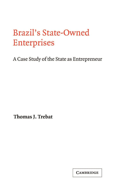Brazil's State-Owned Enterprises: A Case Study of the State as Entrepreneur (Cambridge Latin American Studies, Series Number 45)