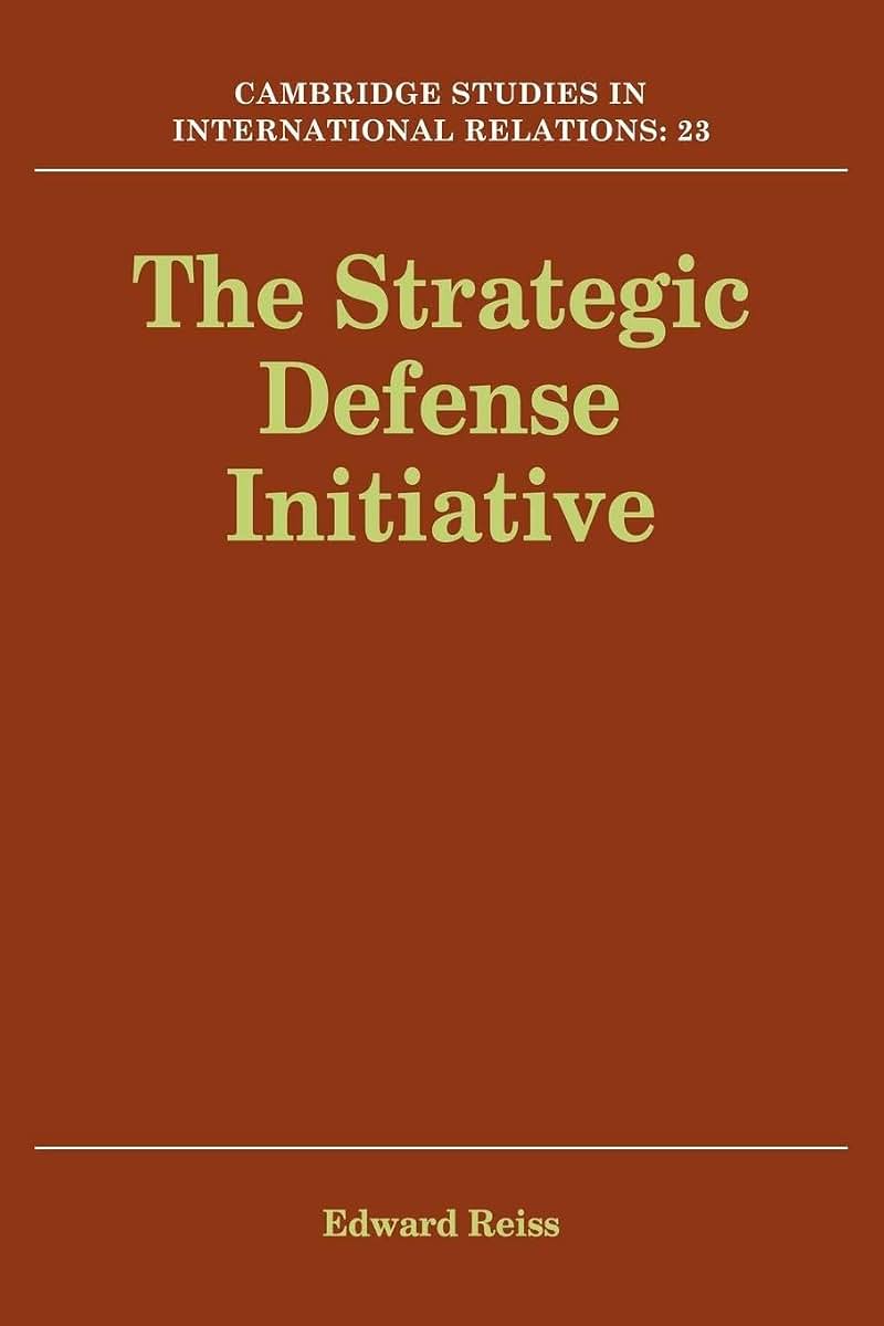The Strategic Defense Initiative (Cambridge Studies in International Relations, Series Number 23)