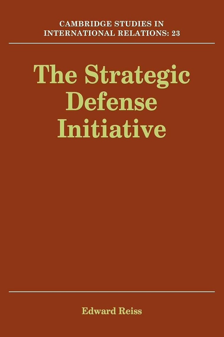 The Strategic Defense Initiative (Cambridge Studies in International Relations, Series Number 23)
