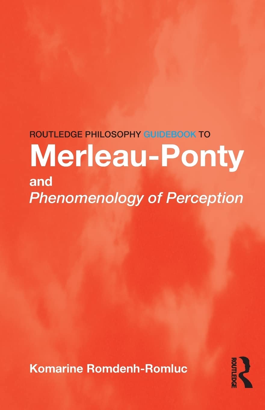 Routledge Philosophy GuideBook to Merleau-Ponty and Phenomenology of Perception (Routledge Philosophy GuideBooks)
