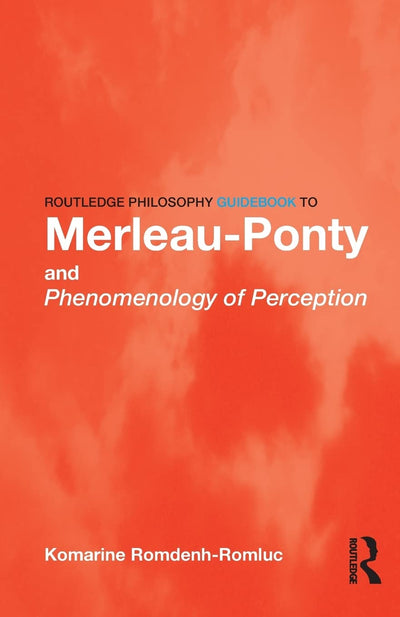 Routledge Philosophy GuideBook to Merleau-Ponty and Phenomenology of Perception (Routledge Philosophy GuideBooks)