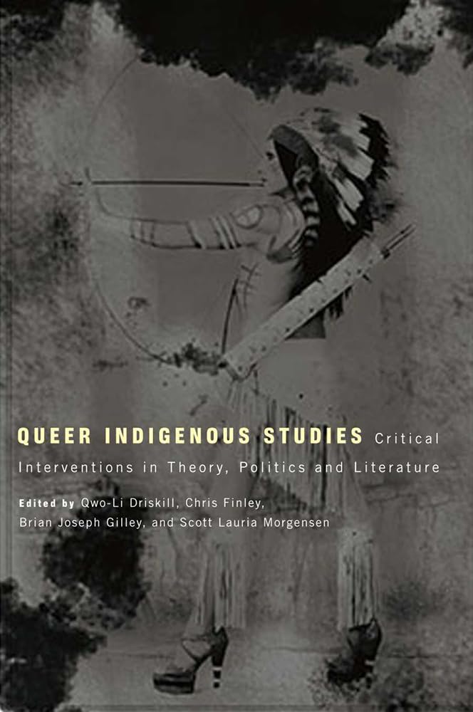 Queer Indigenous Studies: Critical Interventions in Theory, Politics, and Literature (First Peoples: New Directions in Indigenous Studies)