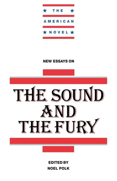 New Essays on The Sound and the Fury (The American Novel)