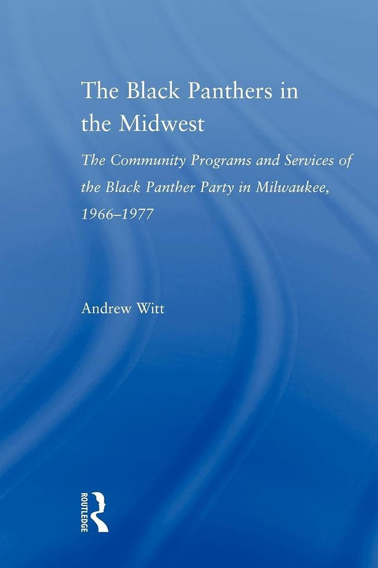 The Black Panthers in the Midwest: The Community Programs and Services of the Black Panther Party in Milwaukee, 1966-1977 (Studies in African American History and Culture)