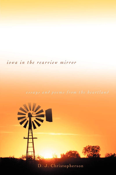Iowa in the Rearview Mirror: Essays and Poems From the Heartland