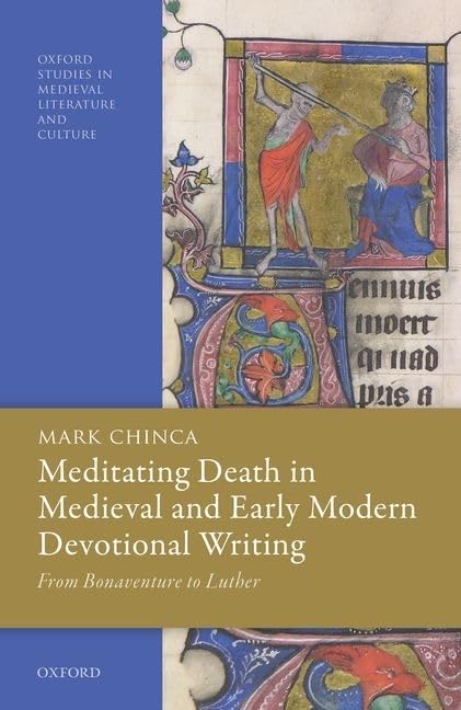 Meditating Death in Medieval and Early Modern Devotional Writing: From Bonaventure to Luther (Oxford Studies in Medieval Literature and Culture)