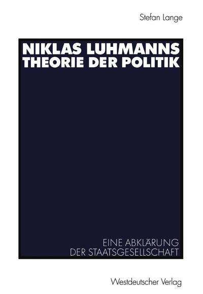 Niklas Luhmanns Theorie der Politik: Eine Abklrung der Staatsgesellschaft (German Edition)