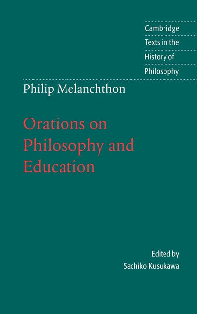 Melanchthon: Orations on Philosophy and Education (Cambridge Texts in the History of Philosophy)