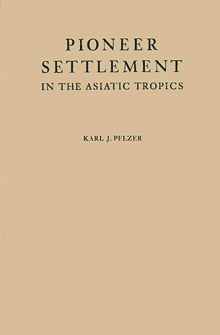 Pioneer Settlement in the Asiatic Tropics: Studies in Land Utilization and Agricultural Colonization in Southeastern Asia (American Geographical Society, Special Publication)