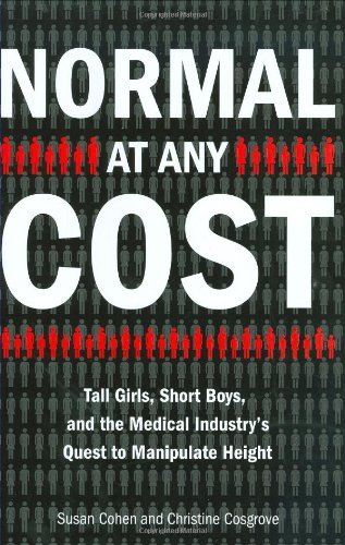 Normal at Any Cost: Tall Girls, Short Boys, and the Medical Industrys Quest toManipulate Height