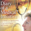 Diary of a Medical Intuitive: One Woman's Eye-Opening Journey from No-Nonsense E.R. Nurse to Open-Hearted Healer and Visionary