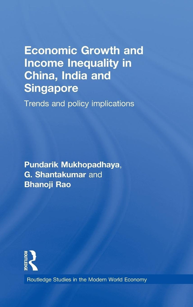 Economic Growth and Income Inequality in China, India and Singapore: Trends and Policy Implications (Routledge Studies in the Modern World Economy)