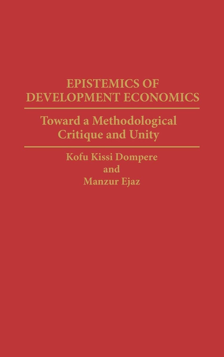 Epistemics of Development Economics: Toward a Methodological Critique and Unity (Contributions in Economics and Economic History)