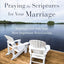 Praying the Scriptures for Your Marriage: Trusting God with Your Most Important Relationship