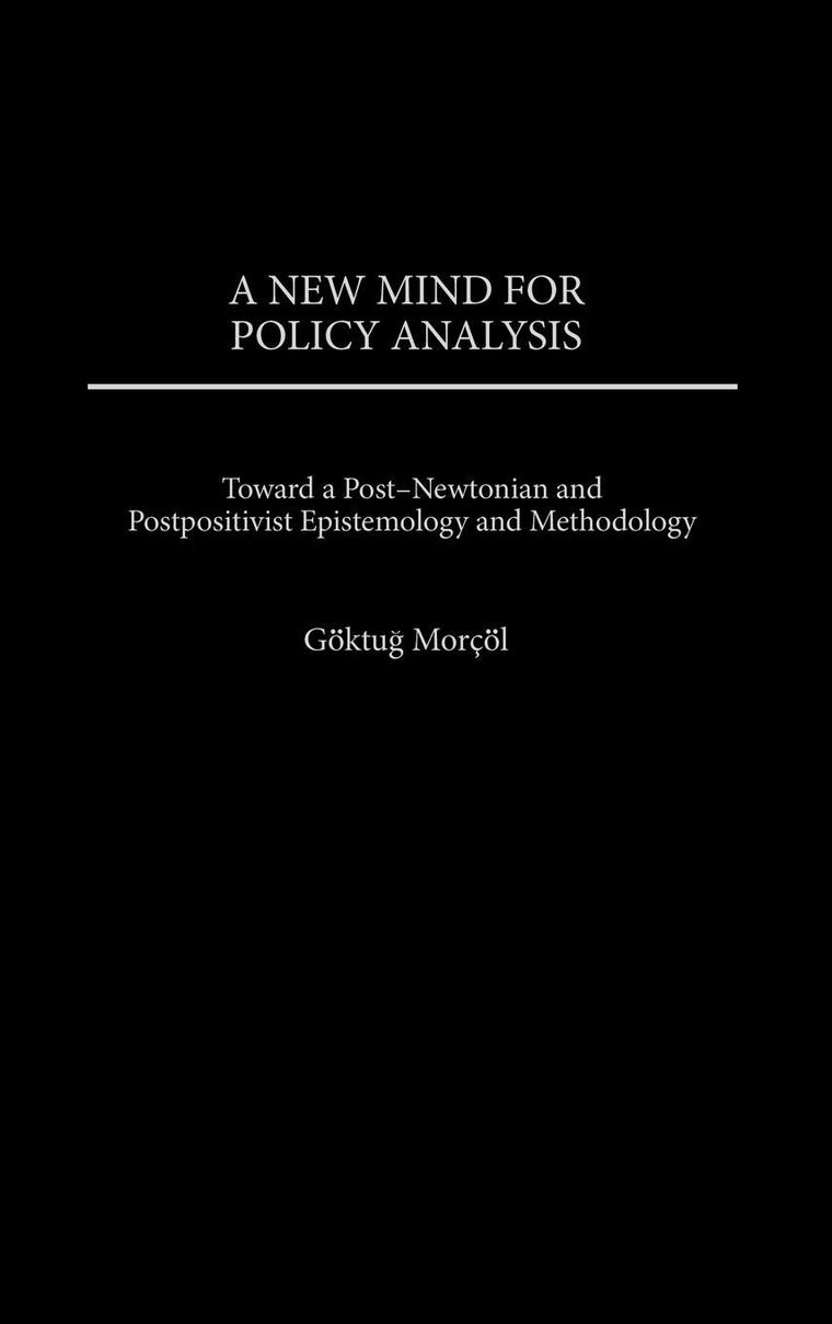 A New Mind for Policy Analysis: Toward a Post-Newtonian and Postpositivist Epistemology and Methodology
