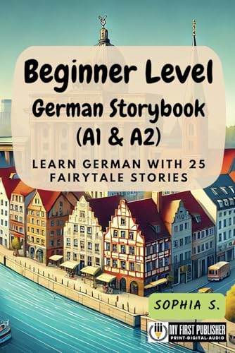 Beginner Level German Storybook (A1 & A2): Learn German with 25 Fairytale Stories (Learning German with Ease) (German Edition)