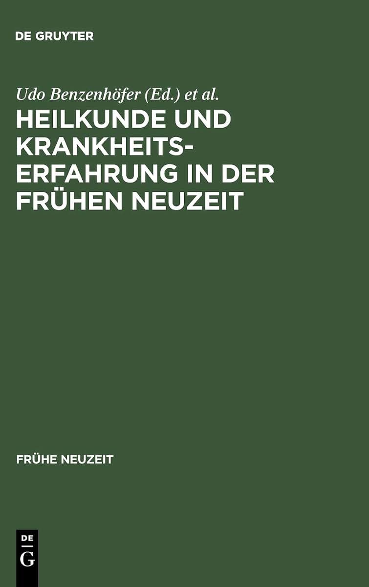Heilkunde und Krankheitserfahrung in der frhen Neuzeit: Studien am Grenzrain von Literaturgeschichte und Medizingeschichte (Frhe Neuzeit, 10) (German Edition)