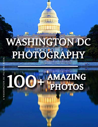 Washington DC Picture Book - Washington DC Photography: 100 Amazing Pictures and Photos in this fantastic Washington DC Photo Book (Washington DC ... DC Photography Picture Book Series)