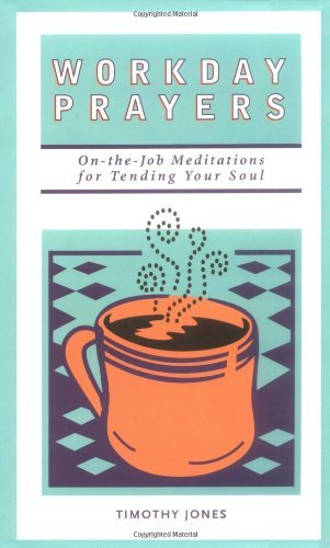 Workday Prayers: On-The-Job Meditations for Tending Your Soul