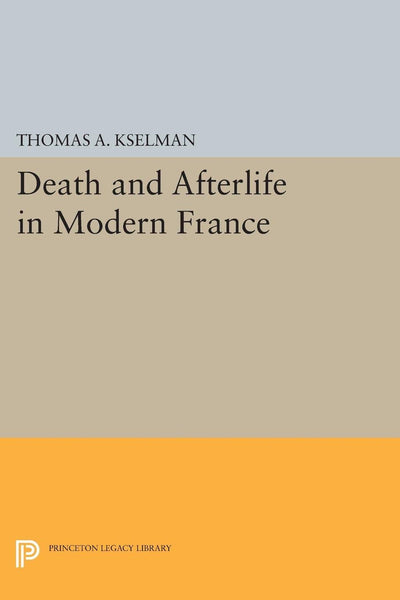 Death and Afterlife in Modern France (Princeton Legacy Library, 122)