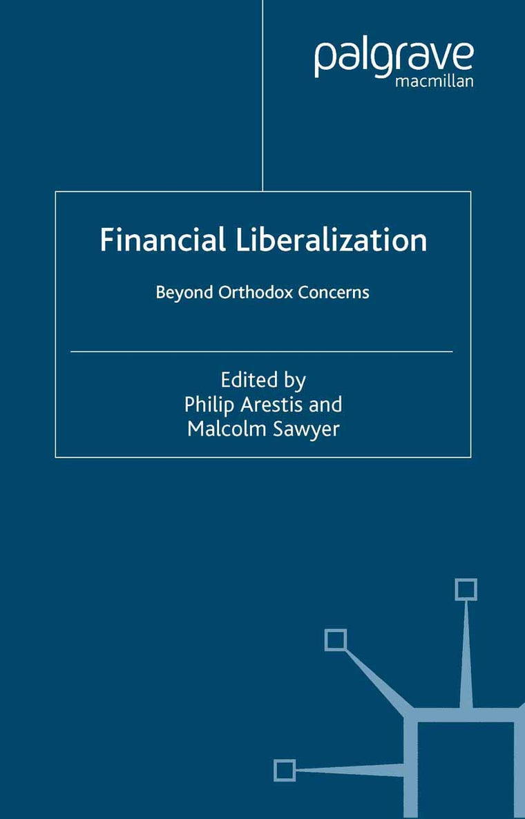 Financial Liberalization: Beyond Orthodox Concerns (International Papers in Political Economy)
