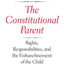 The Constitutional Parent: Rights, Responsibilities, and the Enfranchisement of the Child