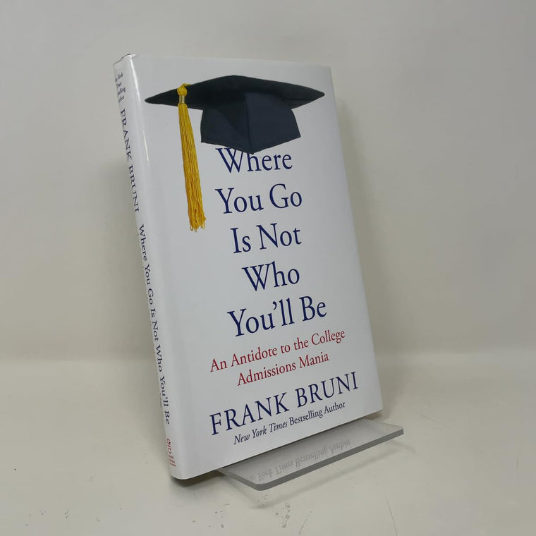 Where You Go Is Not Who You'll Be: An Antidote to the College Admissions Mania