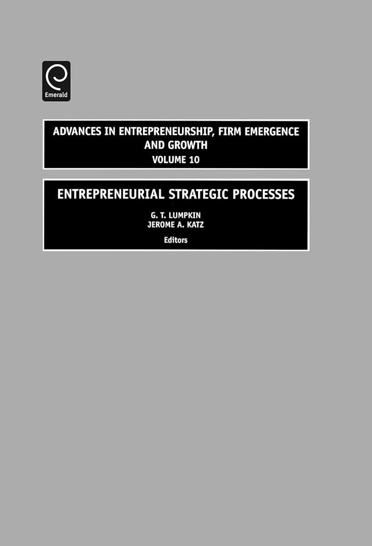 Entrepreneurial Strategic Processes (Advances in Entrepreneurship, Firm Emergence and Growth, 10)