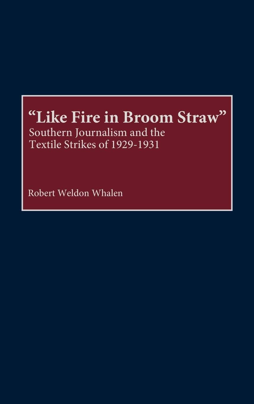 Like Fire in Broom Straw: Southern Journalism and the Textile Strikes of 1929-1931 (Contributions in American History)