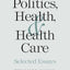 Politics, Health, and Health Care: Selected Essays