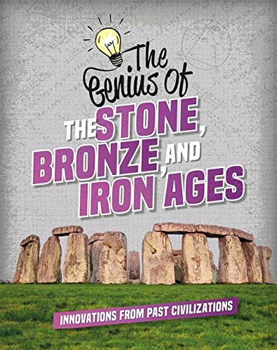 The Genius of the Stone, Bronze, and Iron Ages: Innovations from Past Civilizations (Genius of the Ancients)