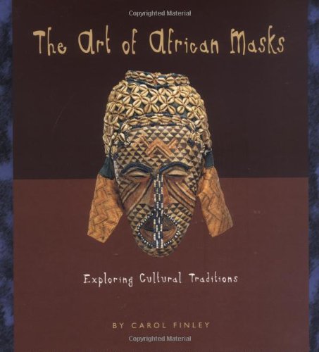 The Art of African Masks: Exploring Cultural Traditions (Art Around the World)