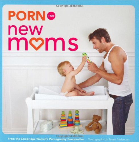 Porn for New Moms: From the Cambridge Women's Pornography Co