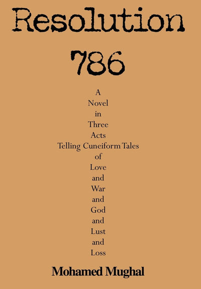 Resolution 786: A Novel in Three Acts Telling Cuneiform Tales of Love and War and God and Lust and Loss