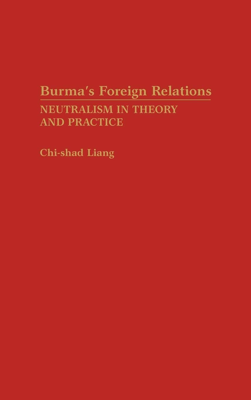 Burma's Foreign Relations: Neutralism in Theory and Practice (Atla Bibliography Series; 26)