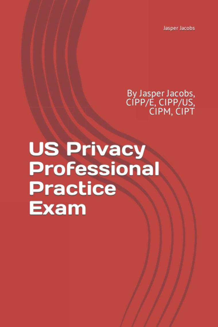 US Privacy Professional Practice Exam: By Jasper Jacobs, CIPP/E, CIPP/US, CIPM, CIPT