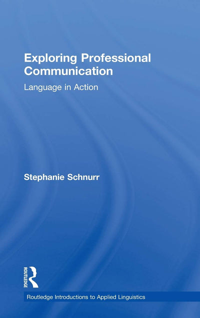 Exploring Professional Communication: Language in Action (Routledge Introductions to Applied Linguistics)