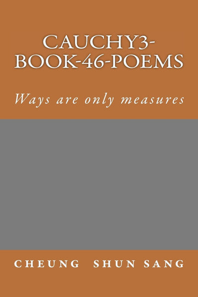 Cauchy3-Book-46-poems: Ways are only measures