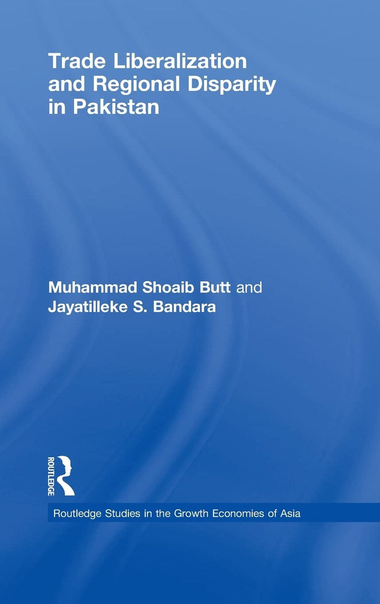 Trade Liberalisation and Regional Disparity in Pakistan (Routledge Studies in the Growth Economies of Asia)