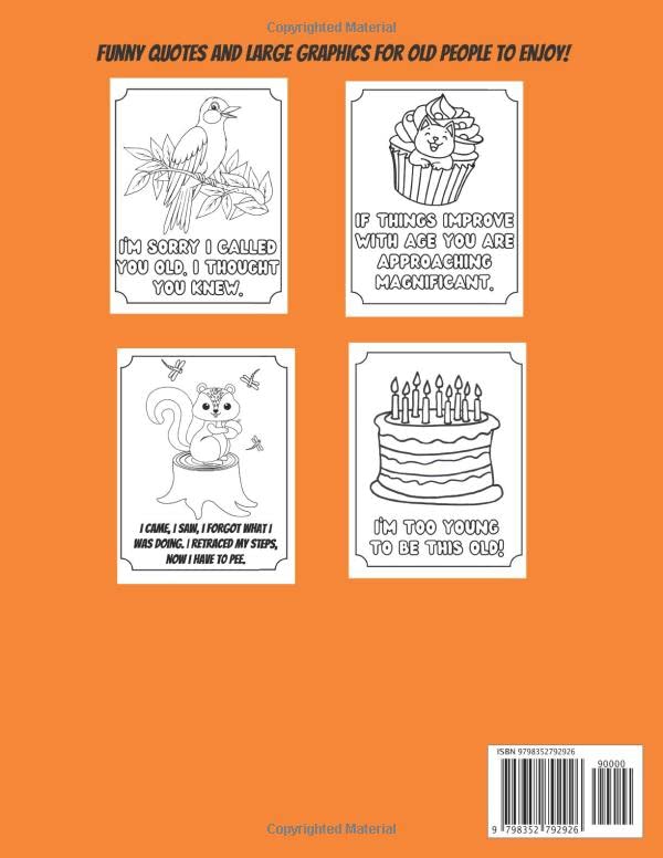 Funny Old People Gift For Men and Women: Senior Citizen Coloring Book with Large Print Old Age Quotes and Fun Images to Color, Unique Gag Birthday Idea