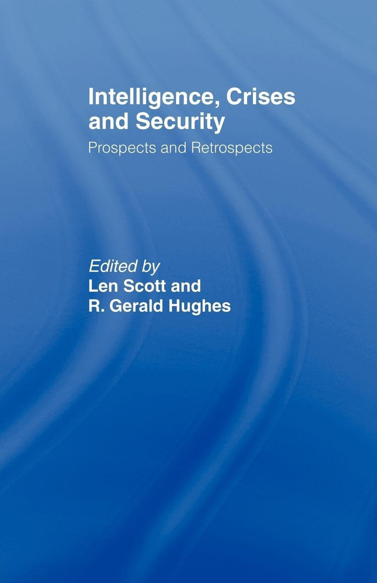 Intelligence, Crises and Security: Prospects and Retrospects (Studies in Intelligence)